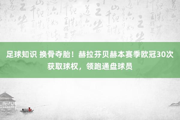 足球知识 换骨夺胎！赫拉芬贝赫本赛季欧冠30次获取球权，领跑通盘球员