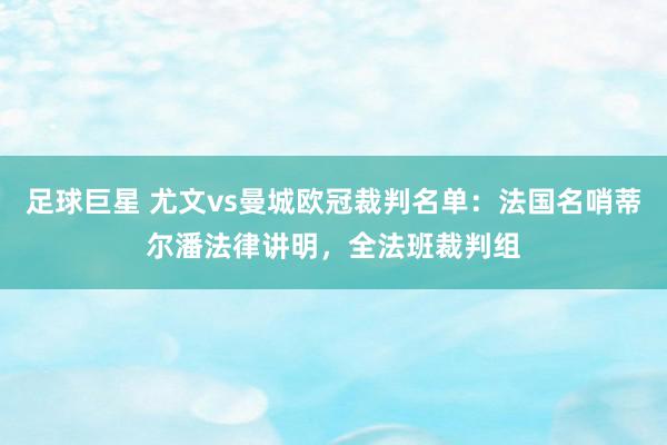 足球巨星 尤文vs曼城欧冠裁判名单：法国名哨蒂尔潘法律讲明，全法班裁判组